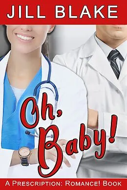 E-Book (epub) Oh, Baby! (A Prescription: Romance! Book) von Jill Blake