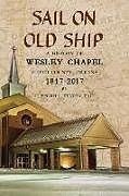 Kartonierter Einband Sail on Old Ship: A History of Wesley Chapel - Floyd County, Indiana: 1817-2017 von Clifford L. Staten
