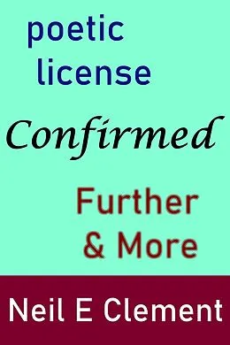 E-Book (epub) Poetic License Confirmed - Further & More von Neil E. Clement