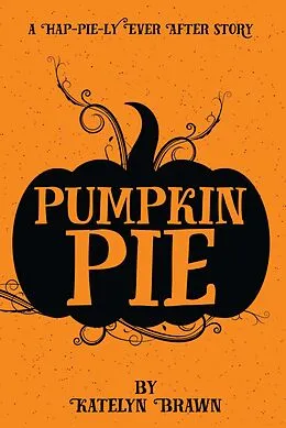 E-Book (epub) Pumpkin Pie (Hap-Pie-ly Ever After, #1) von Katelyn Brawn