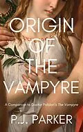 E-Book (epub) Origin of the Vampyre: A Companion to Doctor Polidori's The Vampyre (Companion Series, #2) von P. J. Parker
