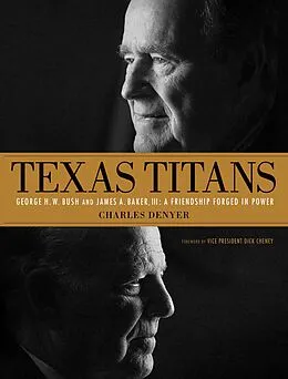 E-Book (epub) Texas Titans: George H.W. Bush and James A. Baker, III: A Friendship Forged in Power von Charles Denyer