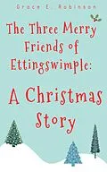 E-Book (epub) The Three Merry Friends of Ettingswimple: A Christmas Story von Grace E. Robinson