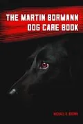 E-Book (epub) The Martin Bormann Dog Care Book von Michael R Brown