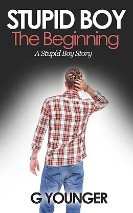 E-Book (epub) Stupid Boy: The Beginning (A Stupid Boy Story, #1) von G. Younger