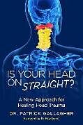 Kartonierter Einband Is Your Head On Straight?: A New Approach for Healing Head Trauma von Patrick Gallagher