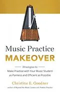 E-Book (epub) Music Practice Makeover: Strategies to Make Practice with Your Music Student as Painless and Efficient as Possible von Christine E Goodner