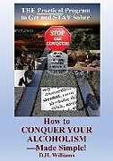Couverture cartonnée How to Conquer Your Alcoholism - Made Simple!: The Practical Way to Get and STAY Sober de Dh Williams
