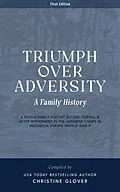 E-Book (epub) Triumph Over Adversity: A Dutch Family History Before, During, & After Internment in the Japanese Camps During World War Two in Indonesia 1st Edition von Christine Glover