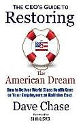 Kartonierter Einband CEO's Guide to Restoring the American Dream: How to Deliver World Class Healthcare to Your Employees at Half the Cost von Dave Chase