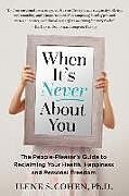 Couverture cartonnée When It's Never About You: The People-Pleaser's Guide to Reclaiming Your Health, Happiness and Personal Freedom de Ilene S. Cohen