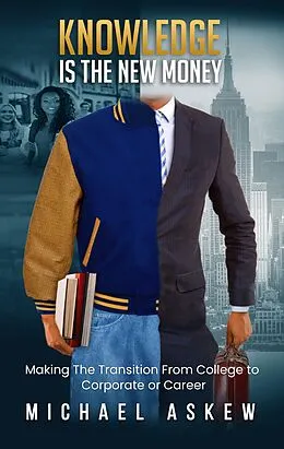 E-Book (epub) Knowledge Is the New Money Making the Transition from College to Corporate or Career von Michael Askew