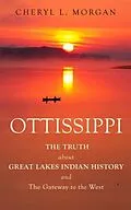 E-Book (epub) OTTISSIPPI THE TRUTH about GREAT LAKES INDIAN HISTORY and The Gateway to the West von Cheryl L. Morgan
