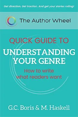 E-Book (epub) The Author Wheel Quick Guide to Understanding Your Genre: How to Write What Readers Want (The Author Wheel Quick Guides) von G. C. Boris, M. Haskell