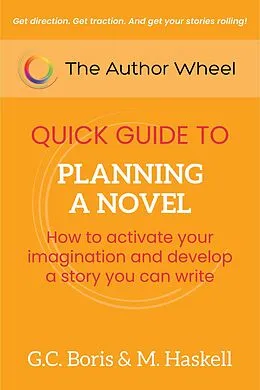 E-Book (epub) The Author Wheel Quick Guide to Planning a Novel: How to Activate Your Imagination and Develop a Story You can Write (The Author Wheel Quick Guides) von G. C. Boris, M. Haskell