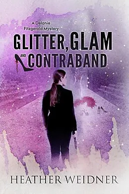 E-Book (epub) Glitter, Glam, and Contraband (The Delanie Fitzgerald Mysteries, #3) von Heather Weidner