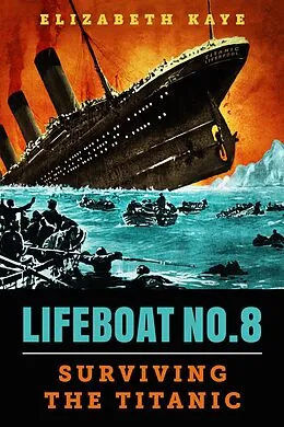 E-Book (epub) Lifeboat No. 8: An Untold Tale of Love, Loss, and Surviving the Titanic von Elizabeth Kaye