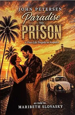 E-Book (epub) Paradise to Prison: A True-Life Tragedy in Acapulco von John Petersen, Maribeth Slovasky