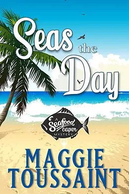 E-Book (epub) Seas the Day (A Seafood Caper Mystery, #1) von Maggie Toussaint