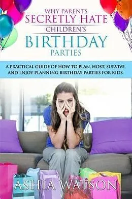 E-Book (epub) Why Parents Secretly Hate Children's Birthday Parties von Ashia Watson