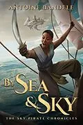 E-Book (epub) By Sea & Sky (The Sky Pirate Chronicles, #1) von Antoine Bandele
