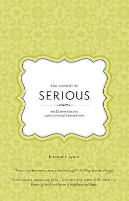 E-Book (epub) You Cannot Be Serious: and 32 Other Rules that Sustain a (Mostly) Balanced Mom von Elizabeth Lyons
