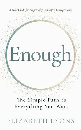 E-Book (epub) Enough: The Simple Path to Everything You Want -- A Field Guide for Perpetually Exhausted Entrepreneurs von Elizabeth Lyons