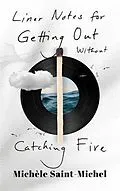 E-Book (epub) Liner Notes for Getting Out Without Catching Fire (Standard Edition) von Michèle Saint-Michel