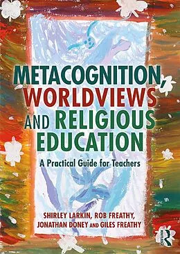 E-Book (epub) Metacognition, Worldviews and Religious Education von Shirley Larkin, Rob Freathy, Jonathan Doney