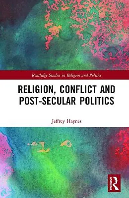 E-Book (pdf) Religion, Conflict and Post-Secular Politics von Jeffrey Haynes