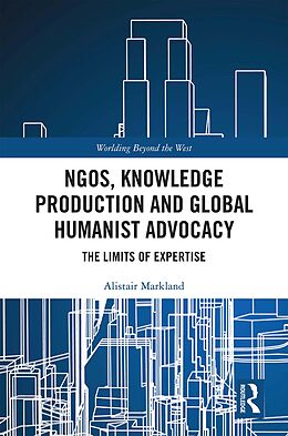 E-Book (pdf) NGOs, Knowledge Production and Global Humanist Advocacy von Alistair Markland