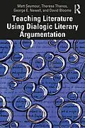 E-Book (pdf) Teaching Literature Using Dialogic Literary Argumentation von Matt Seymour, Theresa Thanos, George E. Newell