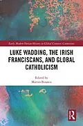 E-Book (pdf) Luke Wadding, the Irish Franciscans, and Global Catholicism von 