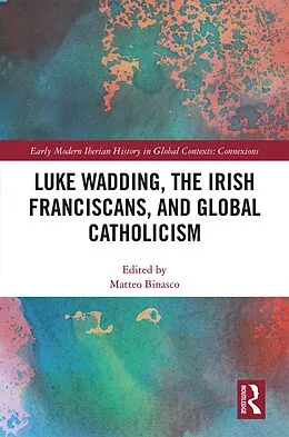 E-Book (pdf) Luke Wadding, the Irish Franciscans, and Global Catholicism von 