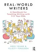 E-Book (pdf) Real-World Writers: A Handbook for Teaching Writing with 7-11 Year Olds von Ross Young, Felicity Ferguson