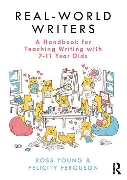 E-Book (pdf) Real-World Writers: A Handbook for Teaching Writing with 7-11 Year Olds von Ross Young, Felicity Ferguson