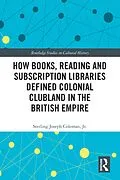 E-Book (epub) How Books, Reading and Subscription Libraries Defined Colonial Clubland in the British Empire von Sterling Joseph Coleman Jr.