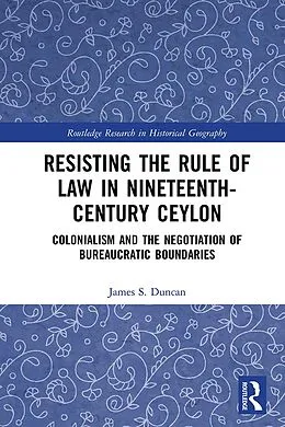 E-Book (pdf) Resisting the Rule of Law in Nineteenth-Century Ceylon von James S. Duncan