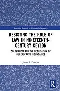 E-Book (epub) Resisting the Rule of Law in Nineteenth-Century Ceylon von James S. Duncan