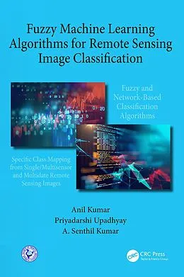 E-Book (epub) Fuzzy Machine Learning Algorithms for Remote Sensing Image Classification von Anil Kumar, Priyadarshi Upadhyay, A. Senthil Kumar