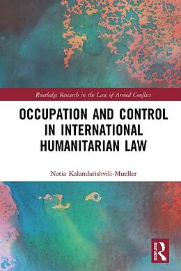 E-Book (epub) Occupation and Control in International Humanitarian Law von Natia Kalandarishvili-Mueller