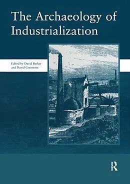 E-Book (pdf) The Archaeology of Industrialization: Society of Post-Medieval Archaeology Monographs: v. 2 von David Barker