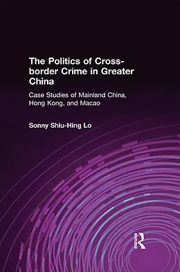 E-Book (pdf) The Politics of Cross-border Crime in Greater China von Sonny Shiu-Hing Lo