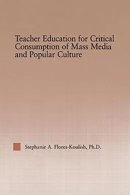 ePUB Teacher Education for Critical Consumption of Mass Media and Popular Culture von Stephanie A. Flores-Koulish