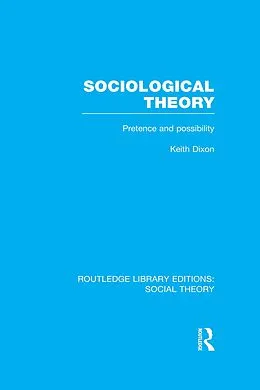ePUB Sociological Theory (RLE Social Theory) von Keith Dixon