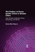 E-Book (epub) The Politics of Cross-border Crime in Greater China von Sonny Shiu-Hing Lo