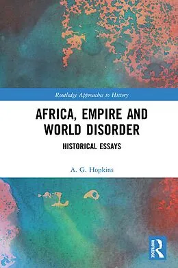 E-Book (epub) Africa, Empire and World Disorder von A. G. Hopkins