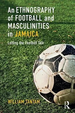 E-Book (pdf) An Ethnography of Football and Masculinities in Jamaica von William Tantam