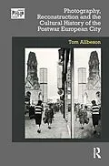 E-Book (pdf) Photography, Reconstruction and the Cultural History of the Postwar European City von Tom Allbeson
