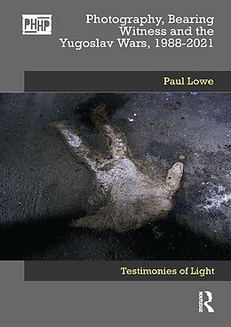 eBook (pdf) Photography, Bearing Witness and the Yugoslav Wars, 1988-2021 de Paul Lowe